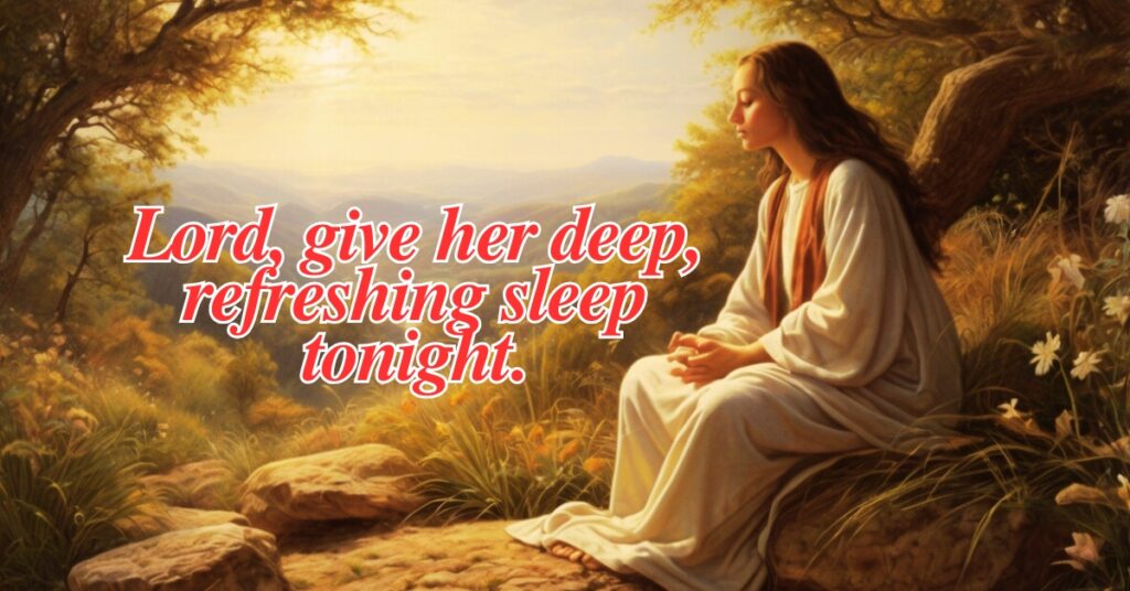 Lord, give her deep, refreshing sleep tonight.