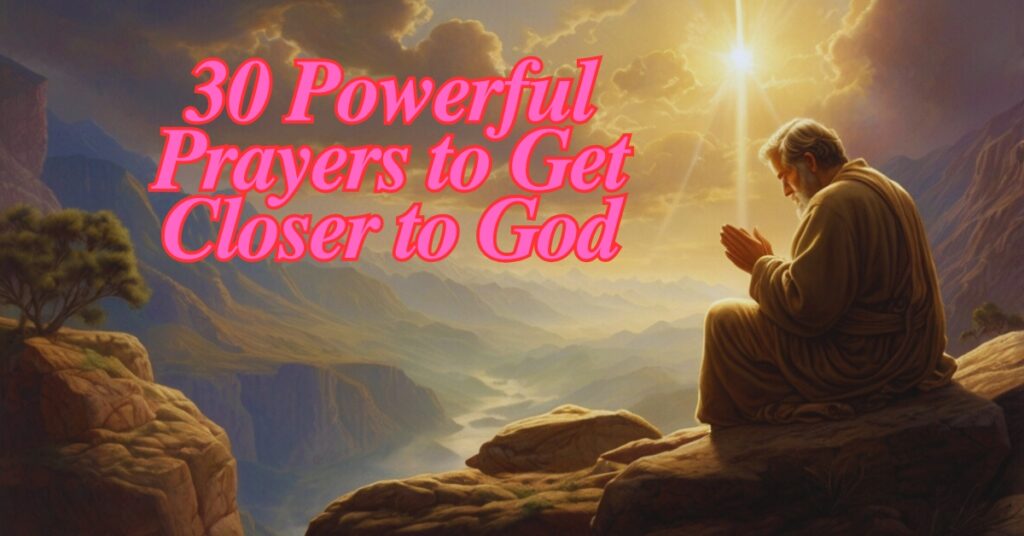 30 Powerful Prayers to Get Closer to God