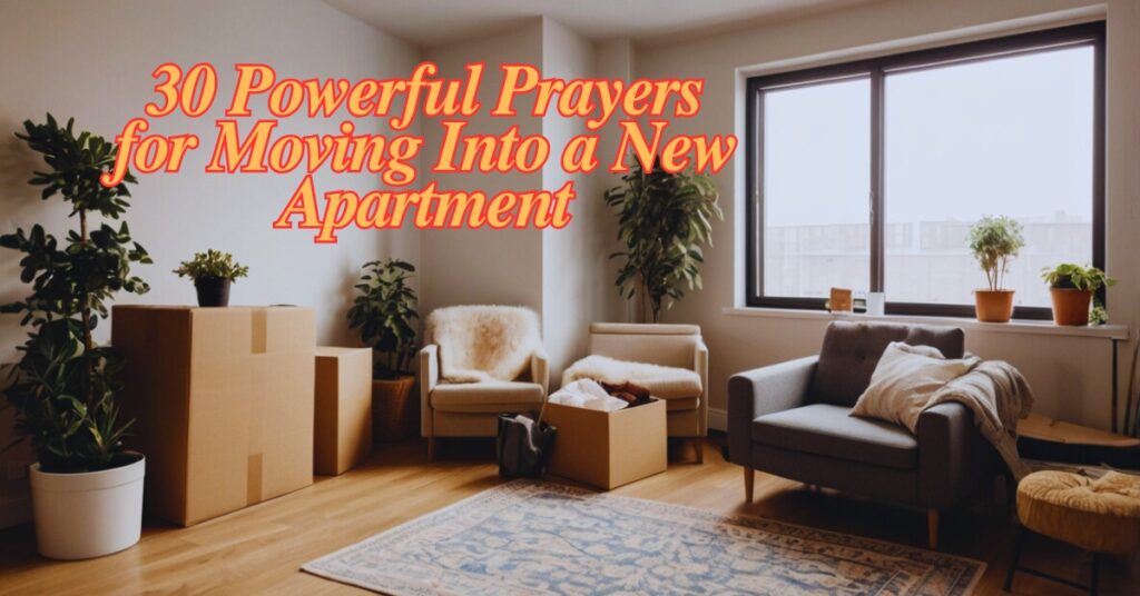 30 Powerful Prayers for Moving Into a New Apartment